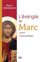 Couverture du livre « L'évangile de Marc : un secret d'amour » de Pierre Dumoulin aux éditions Des Beatitudes