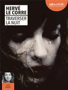 Couverture du livre « Traverser la nuit - livre audio 1 cd mp3 » de Herve Le Corre aux éditions Audiolib