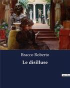 Couverture du livre « Le disilluse » de Bracco Roberto aux éditions Culturea