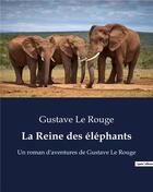 Couverture du livre « La Reine des éléphants : Un roman d'aventures de Gustave Le Rouge » de Le Rouge aux éditions Culturea