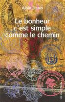 Couverture du livre « Le bonheur c' est simple comme le chemin » de Alain Denis aux éditions Les Unpertinents