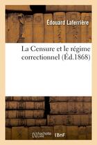 Couverture du livre « La censure et le regime correctionnel » de Edouard Laferriere aux éditions Hachette Bnf