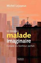 Couverture du livre « Le nouveau malade imaginaire : L'utopie du bonheur parfait » de Pr Michel Lejoyeux aux éditions Hachette Litteratures