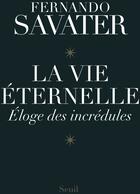 Couverture du livre « Vie eternelle. eloge des incredules (la) » de Fernando Savater aux éditions Seuil