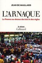 Couverture du livre « L'arnaque ; la finance au-dessus des lois et des règles » de Jean De Maillard aux éditions Gallimard