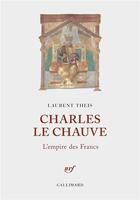 Couverture du livre « Charles le Chauve : l'empire des Francs » de Laurent Theis aux éditions Gallimard