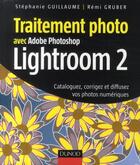 Couverture du livre « Traitement photo avec Adobe Photoshop Lightroom 2 ; cataloguez, corrigez et diffusez vos photos numériques » de Stephanie Guillaume et Remi Gruber aux éditions Dunod