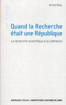 Couverture du livre « Quand la recherche était une République ; la réorganisation du CNRS à la libération » de Michel Blay aux éditions Armand Colin