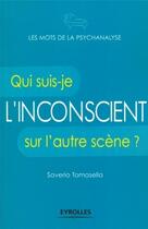 Couverture du livre « L'inconscient ; qui suis-je sur l'autre scène ? » de Saverio Tomasella aux éditions Eyrolles