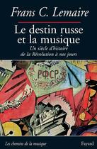 Couverture du livre « Le destin russe et la musique - un siecle d'histoire de la revolution a nos jours » de Frans C. Lemaire aux éditions Fayard