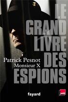 Couverture du livre « Le grand livre des espions » de Patrick Pesnot et Monsieur X aux éditions Fayard