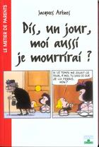 Couverture du livre « Dis, un jour moi aussi je mourrirai? » de Jacques Arenes aux éditions Fleurus