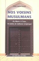 Couverture du livre « Nos Voisins musulmans : Du Maroc à l'Iran, 14 siècles de méfiance réciproque. » de Yves Montenay aux éditions Belles Lettres