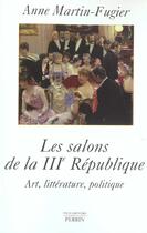 Couverture du livre « Les salons de la iiie republique art, litterature, politique » de Anne Martin-Fugier aux éditions Perrin