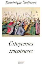 Couverture du livre « Citoyennes Tricoteuses ; Les Femmes Du Peuple A Paris Pendant La Revolution Francaise » de Dominique Godineau aux éditions Perrin