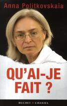 Couverture du livre « Qu'ai-je fait ? » de Anna Politkovskaia aux éditions Buchet Chastel