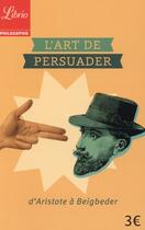Couverture du livre « L'art de persuader - d'aristote a beigbeder » de Blaise Pascal aux éditions J'ai Lu