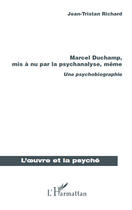 Couverture du livre « Marcel Duchamp, mis à nu par la psychanalyse, même ; une psychobiographie » de Jean-Tristan Richard aux éditions Editions L'harmattan