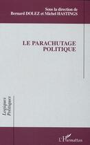 Couverture du livre « Le parachutage politique » de Michel Hastings et Bernard Dolez et Collectif aux éditions Editions L'harmattan