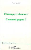 Couverture du livre « Chômage, croissance : comment gagner ? » de Jean Lecerf aux éditions Editions L'harmattan