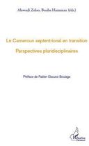 Couverture du livre « Le Cameroun septentrional en transition ; perspectives pluridisciplinaires » de Alawadi Zelao et Bouba Hamman aux éditions Editions L'harmattan