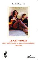 Couverture du livre « Le cri violet ; petit abécédaire de mes années Leprest : 1970-2011 » de Fabrice Plaquevent aux éditions Editions L'harmattan