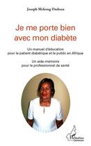 Couverture du livre « Je me porte bien avec mon diabète ; un manuel d'éducation pour le patient diabétique et le public en Afrique ; un aide-mémoire pour le professionnel de la santé » de Joseph Mekong Ondoua aux éditions L'harmattan