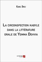 Couverture du livre « La circonspection kabyle dans la litterature orale de yemma dehvia » de Kamel Drici aux éditions Editions Du Net