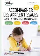 Couverture du livre « Accompagner les apprentissages avec la pédagogie Montessori ; 3/6 ans » de Valerie Maestre aux éditions Mango
