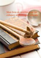 Couverture du livre « Mon livre de recettes pour les coliques néphrétiques uriques » de Cedric Menard aux éditions Books On Demand