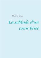 Couverture du livre « La solitude d'un coeur brisé » de Marcelle Girade aux éditions Books On Demand