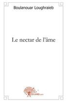 Couverture du livre « Le nectar de l'ame - poesie » de Loughraieb B. aux éditions Edilivre