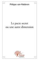 Couverture du livre « Le pacte secret ou une autre dimension » de Philippe Van-Maldere aux éditions Edilivre