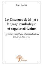 Couverture du livre « Le discours de Milet ; langage symbolique et sagesse africaine » de Jimi Zacka aux éditions Edilivre