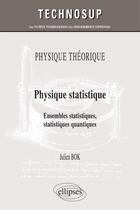 Couverture du livre « Physique statistique ; ensembles statistiques, statistiques quantiques (niveau C) » de Julien Bok aux éditions Ellipses