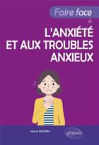 Couverture du livre « Faire face à l'anxiété et aux troubles anxieux » de Michel Bourin aux éditions Ellipses