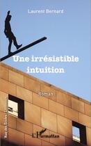 Couverture du livre « Une irrésistible intuition » de Laurent Bernard aux éditions L'harmattan