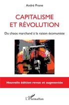 Couverture du livre « Capitalisme et révolution ; du chaos marchand à la raison écomuniste » de André Prone aux éditions L'harmattan