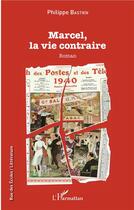 Couverture du livre « Marcel, la vie contraire » de Philippe Bastien aux éditions L'harmattan