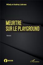 Couverture du livre « Meurtre sur le playground » de Milady Lubrano et Audrey Lubrano aux éditions L'harmattan