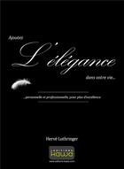 Couverture du livre « Ajoutez l'élégance dans votre vie personnelle et professionnelle, pour plus d'excellence » de Herve Luthringer aux éditions Kawa