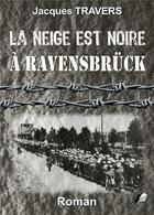 Couverture du livre « La neige est noire à Ravensbrück » de Travers Jacques aux éditions Libre2lire