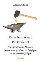 Couverture du livre « Entre le marteau et l enclume - d instituteur au maroc a permanent syndical en belgique, un parcours » de Sarie Abdeslam aux éditions Edilivre