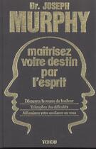 Couverture du livre « Maitrisez Votre Destin Par L'Esprit ; Decouvrez La Source Du Bonheur » de Joseph Murphy aux éditions Tchou