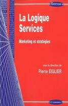 Couverture du livre « La logique services ; marketing et stratégie » de Pierre Eiglier aux éditions Economica