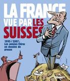 Couverture du livre « La france vue par les Suisses ; 1995/2007, les années Chirac en dessins de presse » de  aux éditions Glenat