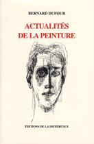 Couverture du livre « Actualités de la peinture ; articles de presse depuis 1956 » de Bernard Dufour aux éditions La Difference