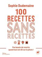 Couverture du livre « 100 recettes sans recettes » de Sophie Dudemaine aux éditions La Martiniere