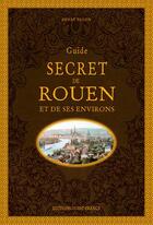 Couverture du livre « Guide secret de Rouen et de ses environs » de Andre Degon aux éditions Ouest France