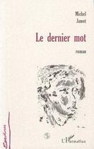 Couverture du livre « Le dernier mot » de Michel Jamet aux éditions L'harmattan